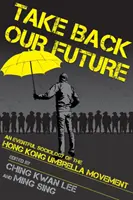 Odzyskaj naszą przyszłość: Pełna wydarzeń socjologia ruchu parasolowego w Hongkongu - Take Back Our Future: An Eventful Sociology of the Hong Kong Umbrella Movement