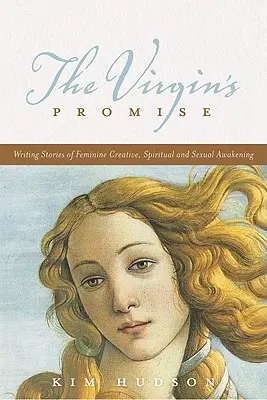 The Virgin's Promise: Pisanie opowieści o kobiecym twórczym, duchowym i seksualnym przebudzeniu - The Virgin's Promise: Writing Stories of Feminine Creative, Spiritual, and Sexual Awakening