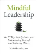 Uważne przywództwo: 9 sposobów na samoświadomość, transformację siebie i inspirowanie innych - Mindful Leadership: The 9 Ways to Self-Awareness, Transforming Yourself, and Inspiring Others