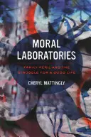 Laboratoria moralne: Rodzinne niebezpieczeństwo i walka o dobre życie - Moral Laboratories: Family Peril and the Struggle for a Good Life