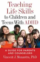 Nauczanie umiejętności życiowych dzieci i nastolatków z ADHD: Przewodnik dla rodziców i doradców - Teaching Life Skills to Children and Teens with ADHD: A Guide for Parents and Counselors