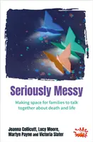 Seriously Messy - Tworzenie przestrzeni dla rodzin do wspólnej rozmowy o śmierci i życiu - Seriously Messy - Making space for families to talk about death and life together