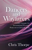 Tancerze i wędrowcy: Twórcze liturgie dla kultu inkarnacyjnego: Od Pięćdziesiątnicy do Chrystusa Króla - Dancers and Wayfarers: Creative Liturgies for Incarnational Worship: Pentecost to Christ the King