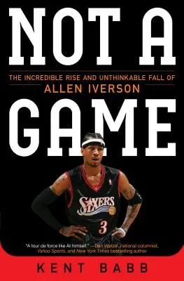 Not a Game: Niesamowity wzrost i niewyobrażalny upadek Allena Iversona - Not a Game: The Incredible Rise and Unthinkable Fall of Allen Iverson