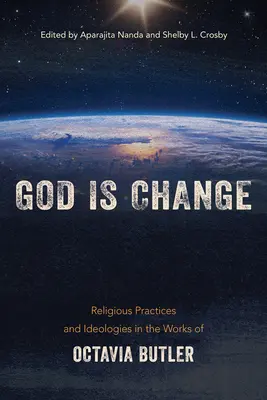 Bóg jest zmianą: Praktyki religijne i ideologie w twórczości Octavii Butler - God Is Change: Religious Practices and Ideologies in the Works of Octavia Butler