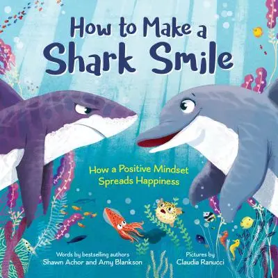 Jak sprawić, by rekin się uśmiechnął: Jak pozytywne nastawienie szerzy szczęście - How to Make a Shark Smile: How a Positive Mindset Spreads Happiness