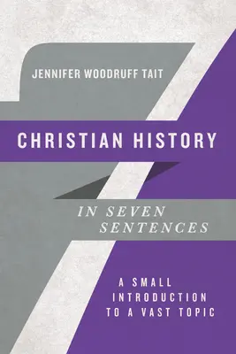 Historia chrześcijaństwa w siedmiu zdaniach: Małe wprowadzenie do rozległego tematu - Christian History in Seven Sentences: A Small Introduction to a Vast Topic