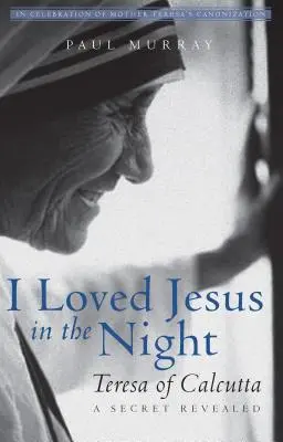 Kochałam Jezusa w nocy: Teresa z Kalkuty - tajemnica ujawniona - I Loved Jesus in the Night: Teresa of Calcutta--A Secret Revealed