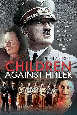 Dzieci przeciwko Hitlerowi: Młodzi bohaterowie ruchu oporu drugiej wojny światowej - Children Against Hitler: The Young Resistance Heroes of the Second World War