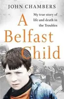 Belfast Child - Moja prawdziwa historia życia i śmierci w czasie konfliktu - Belfast Child - My true story of life and death in the Troubles