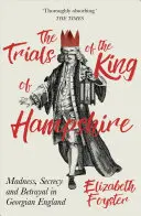 Próby króla Hampshire: Szaleństwo, tajemnica i zdrada w gruzińskiej Anglii - The Trials of the King of Hampshire: Madness, Secrecy and Betrayal in Georgian England