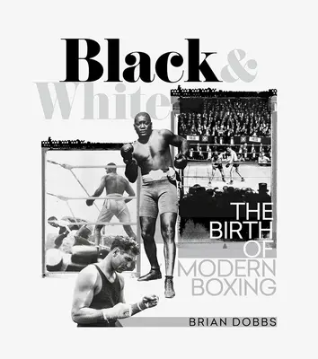 Black & White: Narodziny współczesnego boksu - Black & White: The Birth of Modern Boxing