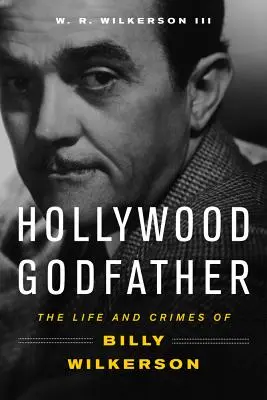 Ojciec chrzestny Hollywood: Życie i zbrodnie Billy'ego Wilkersona - Hollywood Godfather: The Life and Crimes of Billy Wilkerson