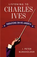 Słuchając Charlesa Ivesa: Wariacje na temat jego Ameryki - Listening to Charles Ives: Variations on His America