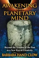 Przebudzenie planetarnego umysłu: poza traumę przeszłości do nowej ery kreatywności - Awakening the Planetary Mind: Beyond the Trauma of the Past to a New Era of Creativity