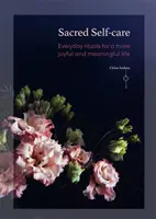 Święta troska o siebie: Codzienne rytuały dla bardziej radosnego i znaczącego życia - Sacred Self-Care: Everyday Rituals for a More Joyful and Meaningful Life