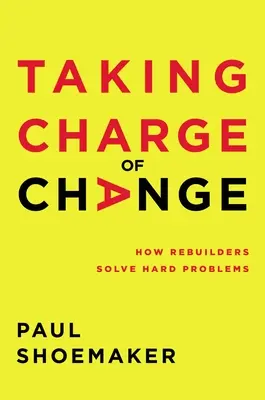 Biorąc odpowiedzialność za zmiany: Jak budowniczowie rozwiązują trudne problemy - Taking Charge of Change: How Rebuilders Solve Hard Problems