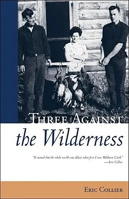 Three Against the Wilderness - Porywający pamiętnik pionierskiej rodziny w Chilcotin - Klasyk - Three Against the Wilderness - A Gripping Memoir of a Pioneering Family in the Chilcotin - A Classic