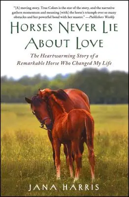 Konie nigdy nie kłamią o miłości: Rozczulająca historia niezwykłego konia, który zmienił moje życie - Horses Never Lie about Love: The Heartwarming Story of a Remarkable Horse Who Changed My Life