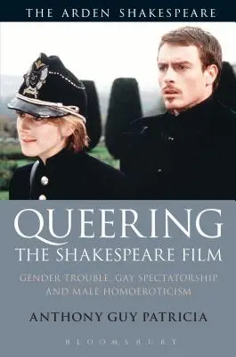 Queering the Shakespeare Film: Kłopoty z płcią, gejowskie widzimisię i męski homoerotyzm - Queering the Shakespeare Film: Gender Trouble, Gay Spectatorship and Male Homoeroticism