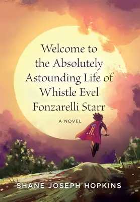 Witamy w absolutnie zdumiewającym życiu Whistle Evel Fonzarelli Starr - Welcome to the Absolutely Astounding Life of Whistle Evel Fonzarelli Starr