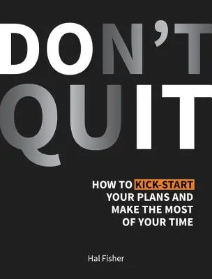 Don't Quit - Jak rozpocząć swoje plany i jak najlepiej wykorzystać swój czas - Don't Quit - How to Kick-Start Your Plans and Make the Most of Your Time