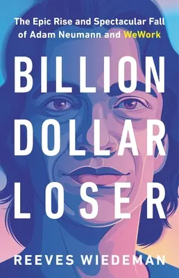 Billion Dollar Loser: Epicki wzrost i spektakularny upadek Adama Neumanna i Wework - Billion Dollar Loser: The Epic Rise and Spectacular Fall of Adam Neumann and Wework