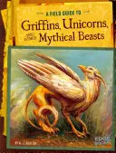 Przewodnik terenowy po gryfach, jednorożcach i innych mitycznych bestiach - A Field Guide to Griffins, Unicorns, and Other Mythical Beasts