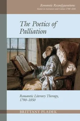 Poetics of Palliation: Romantyczna terapia literacka, 1790-1850 - Poetics of Palliation: Romantic Literary Therapy, 1790-1850