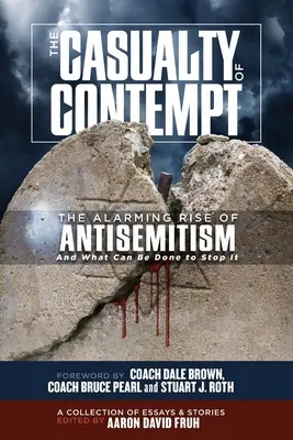 The Casualty of Contempt: Alarmujący wzrost antysemityzmu i co można zrobić, aby go powstrzymać - The Casualty of Contempt: The Alarming Rise of Antisemitism and What Can Be Done to Stop It