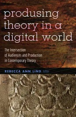 Tworzenie teorii w cyfrowym świecie: Przecięcie publiczności i produkcji we współczesnej teorii - Producing Theory in a Digital World: The Intersection of Audiences and Production in Contemporary Theory