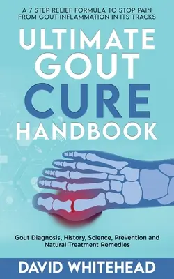 Ostateczny podręcznik leczenia dny moczanowej: Diagnoza dny moczanowej, historia, nauka, zapobieganie i naturalne metody leczenia - Ultimate Gout Cure Handbook: Gout Diagnosis, History, Science, Prevention and Natural Treatment Remedies