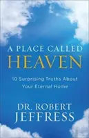 Miejsce zwane niebem: 10 zaskakujących prawd o twoim wiecznym domu - A Place Called Heaven: 10 Surprising Truths about Your Eternal Home