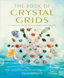 Księga kryształowych siatek: Praktyczny przewodnik po osiąganiu marzeń - The Book of Crystal Grids: A Practical Guide to Achieving Your Dreams