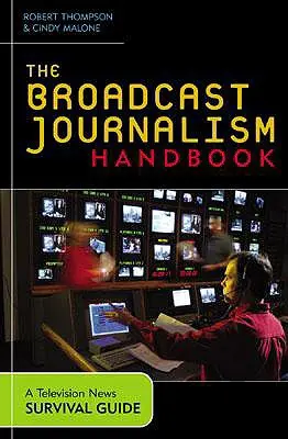 Podręcznik dziennikarstwa telewizyjnego: A Television News Survival Guide - The Broadcast Journalism Handbook: A Television News Survival Guide