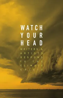 Uważaj na głowę: pisarze i artyści reagują na kryzys klimatyczny - Watch Your Head: Writers and Artists Respond to the Climate Crisis