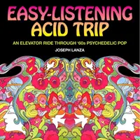 Easy Listening Acid Trip: Podróż windą przez psychodeliczny pop lat sześćdziesiątych - Easy Listening Acid Trip: An Elevator Ride Through Sixties Psychedelic Pop
