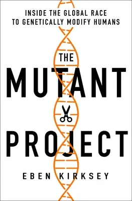 Projekt Mutant: Wewnątrz globalnego wyścigu do genetycznej modyfikacji ludzi - The Mutant Project: Inside the Global Race to Genetically Modify Humans