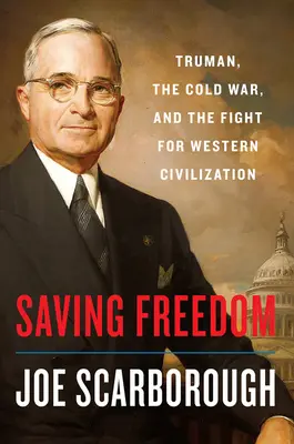 Ratując wolność: Truman, zimna wojna i walka o zachodnią cywilizację - Saving Freedom: Truman, the Cold War, and the Fight for Western Civilization