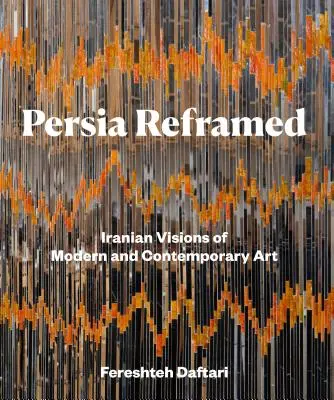 Persia Reframed: Irańskie wizje sztuki nowoczesnej i współczesnej - Persia Reframed: Iranian Visions of Modern and Contemporary Art