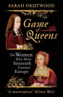 Gra królowych - kobiety, które stworzyły szesnastowieczną Europę - Game of Queens - The Women Who Made Sixteenth-Century Europe