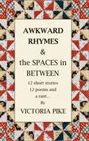 Awkward Rhymes and The Spaces in Between - 12 krótkich opowiadań, 12 wierszy i rant - Awkward Rhymes and The Spaces in Between - 12 Short Stories, 12 Poems and a Rant