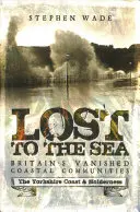 Lost to the Sea: Britain's Vanished Coastal Communities: Wybrzeże Yorkshire i Holderness - Lost to the Sea: Britain's Vanished Coastal Communities: The Yorkshire Coast & Holderness