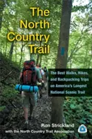 The North Country Trail: Najlepsze spacery, wędrówki i wycieczki z plecakiem po najdłuższym narodowym szlaku krajobrazowym w Ameryce - The North Country Trail: The Best Walks, Hikes, and Backpacking Trips on America's Longest National Scenic Trail