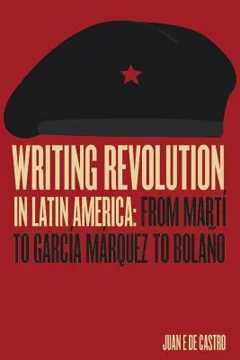 Pisanie rewolucji w Ameryce Łacińskiej: Od Marta przez Garcię Mrqueza do Bolao - Writing Revolution in Latin America: From Mart to Garca Mrquez to Bolao