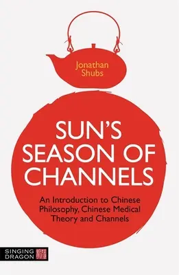 Sun's Season of Channels: Wprowadzenie do chińskiej filozofii, chińskiej teorii medycznej i kanałów - Sun's Season of Channels: An Introduction to Chinese Philosophy, Chinese Medical Theory, and Channels