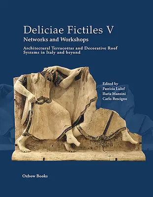 Deliciae Fictiles V. Sieci i warsztaty: Architektoniczne terakoty i dekoracyjne systemy dachowe we Włoszech i nie tylko - Deliciae Fictiles V. Networks and Workshops: Architectural Terracottas and Decorative Roof Systems in Italy and Beyond