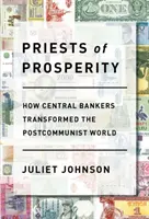 Kapłani dobrobytu: jak bankierzy centralni przekształcili postkomunistyczny świat - Priests of Prosperity: How Central Bankers Transformed the Postcommunist World