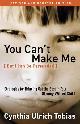 Nie możesz mnie zmusić (ale możesz mnie przekonać): Strategie wydobywania tego, co najlepsze z dziecka o silnej woli - You Can't Make Me (But I Can Be Persuaded): Strategies for Bringing Out the Best in Your Strong-Willed Child