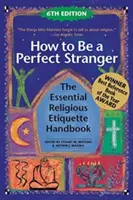 Jak być idealnym nieznajomym (wydanie 6): Niezbędny podręcznik etykiety religijnej - How to Be a Perfect Stranger (6th Edition): The Essential Religious Etiquette Handbook